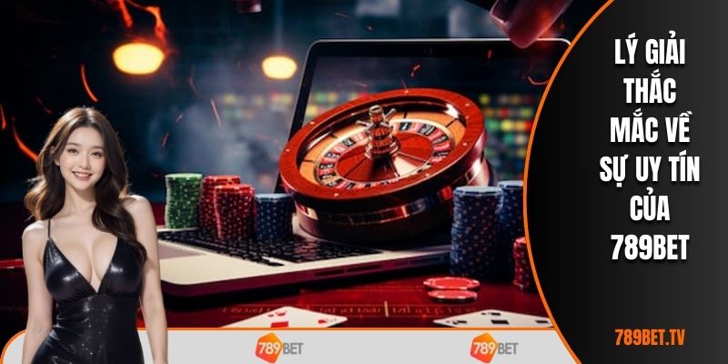 Lý giải thắc mắc về sự uy tín của 789BET